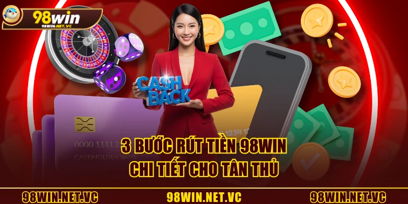 3 bước rút tiền 98WIN chi tiết cho tân thủ