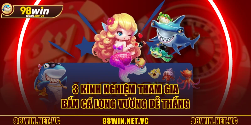 3 kinh nghiệm tham gia Bắn Cá Long Vương dễ thắng