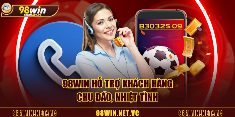 98WIN hỗ trợ khách hàng chu đáo, nhiệt tình