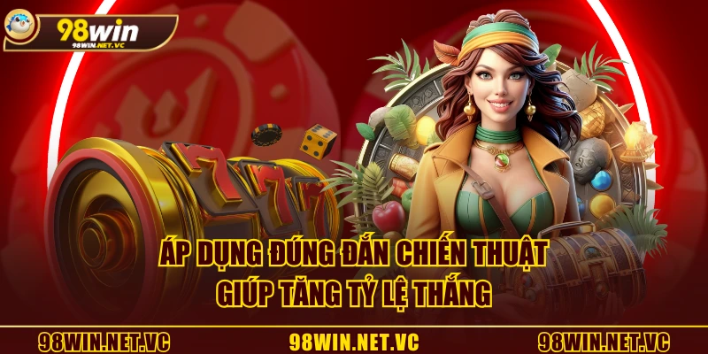 Áp dụng đúng đắn chiến thuật giúp tăng tỷ lệ thắng
