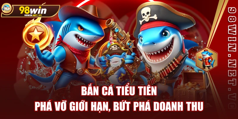 Bắn Cá Tiểu Tiên: Phá Vỡ Giới Hạn, Bứt Phá Doanh Thu