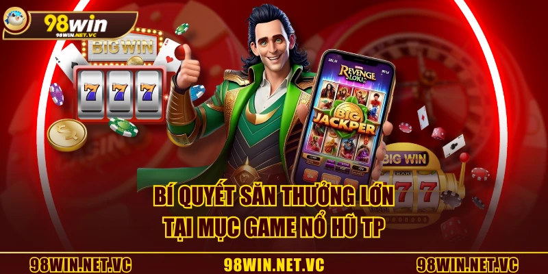 Bí quyết săn thưởng lớn tại mục game Nổ Hũ TP