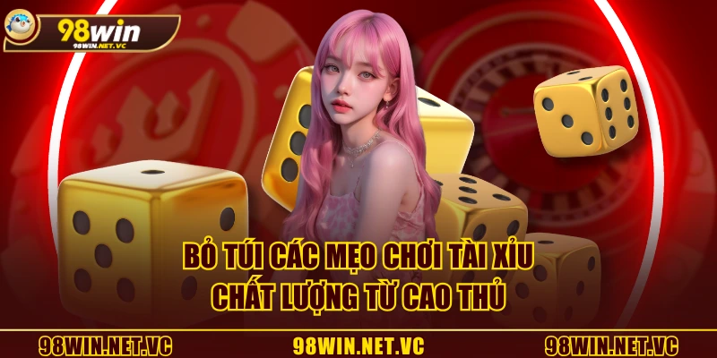 Bỏ túi các mẹo chơi tài xỉu chất lượng từ cao thủ