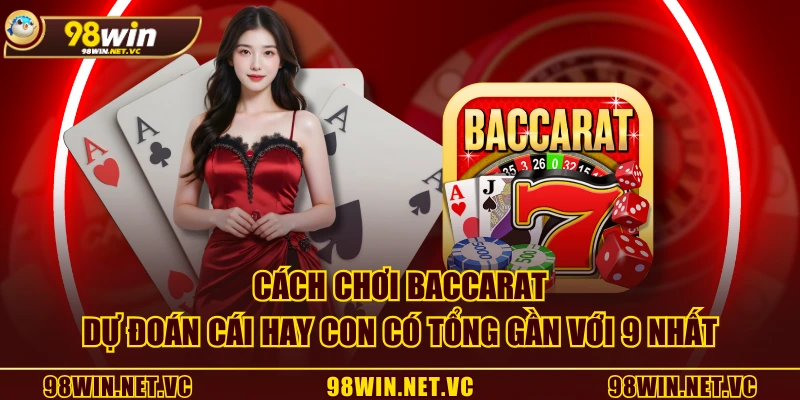 Cách chơi Baccarat dự đoán Cái hay Con có tổng gần với 9 nhất