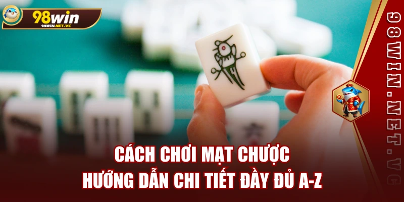 Cách Chơi Mạt Chược | Hướng Dẫn Chi Tiết Đầy Đủ A-Z