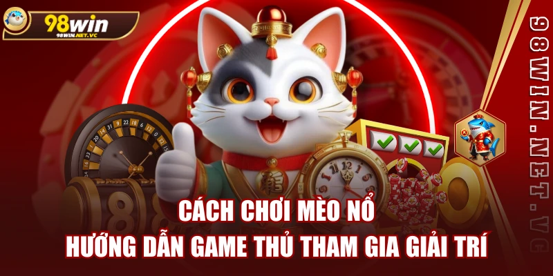 Cách chơi Mèo Nổ | Hướng Dẫn Game Thủ Tham Gia Giải Trí