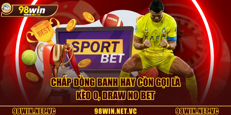 Chấp đồng banh hay còn gọi là kèo 0, draw no bet