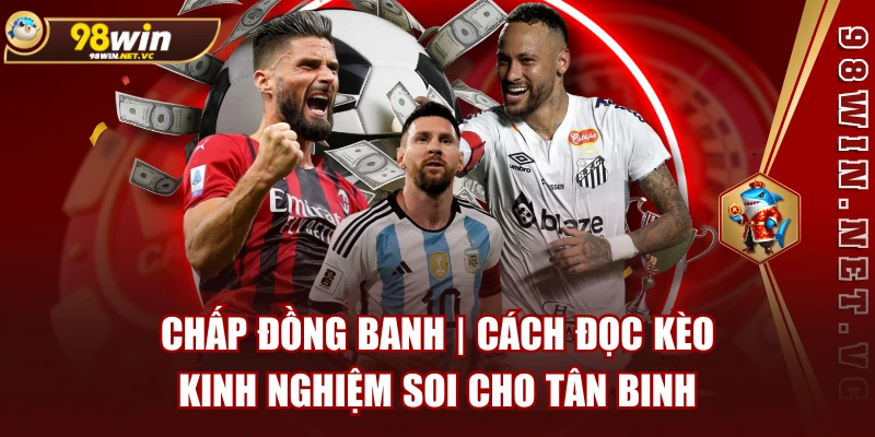 Chấp Đồng Banh | Cách Đọc Kèo & Kinh Nghiệm Soi Cho Tân Binh