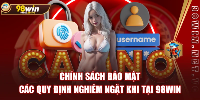 Chính Sách Bảo Mật - Các Quy Định Nghiêm Ngặt Khi Tại 98WIN