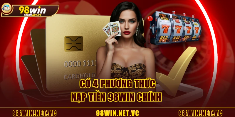 Có 4 phương thức nạp tiền 98WIN chính 
