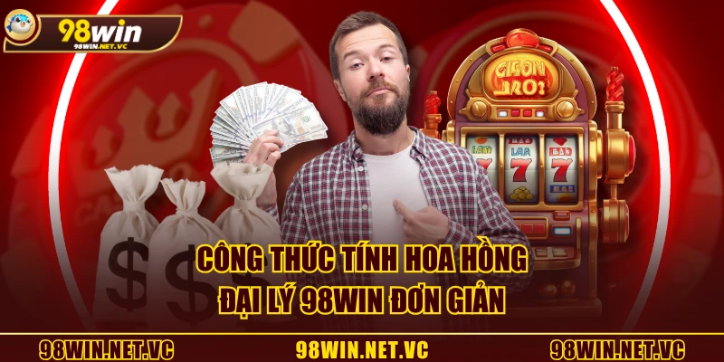 Công thức tính hoa hồng đại lý 98WIN đơn giản