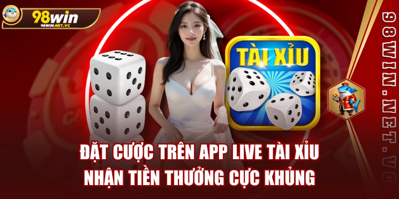 Đặt Cược Trên App Live Tài Xỉu Nhận Tiền Thưởng Cực Khủng