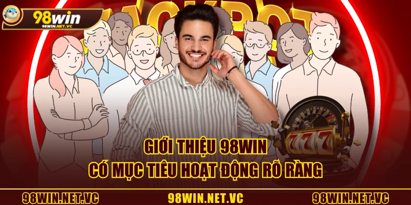 Giới thiệu 98WIN có mục tiêu hoạt động rõ ràng