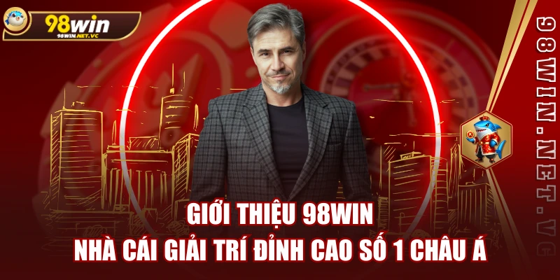 Giới Thiệu 98WIN - Nhà Cái Giải Trí Đỉnh Cao Số 1 Châu Á