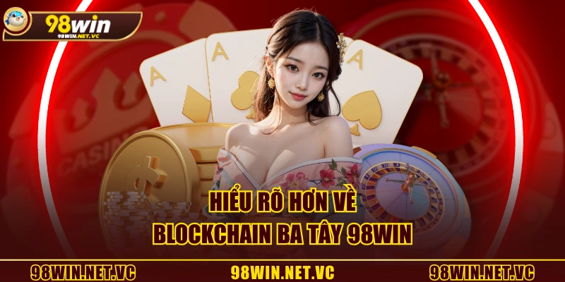 Hiểu rõ hơn về Blockchain Ba Tây 98WIN