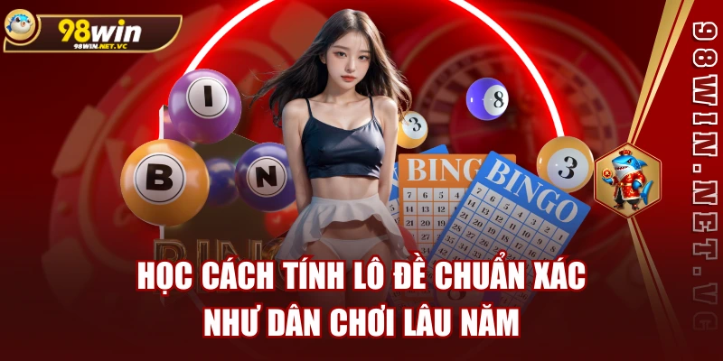 Học Cách Tính Lô Đề Chuẩn Xác Như Dân Chơi Lâu Năm
