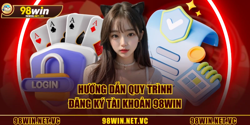 Hướng dẫn quy trình đăng ký tài khoản 98WIN