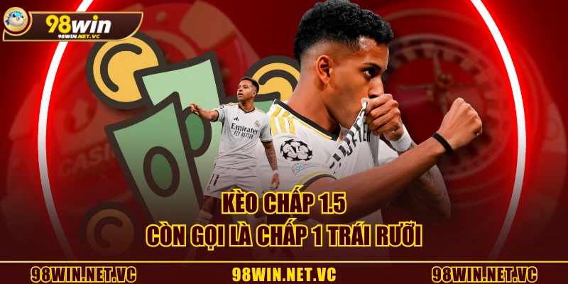 Kèo chấp 1.5 còn gọi là chấp 1 trái rưỡi