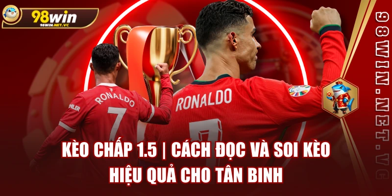 Kèo Chấp 1.5 | Cách Đọc và Soi Kèo Hiệu Quả Cho Tân Binh