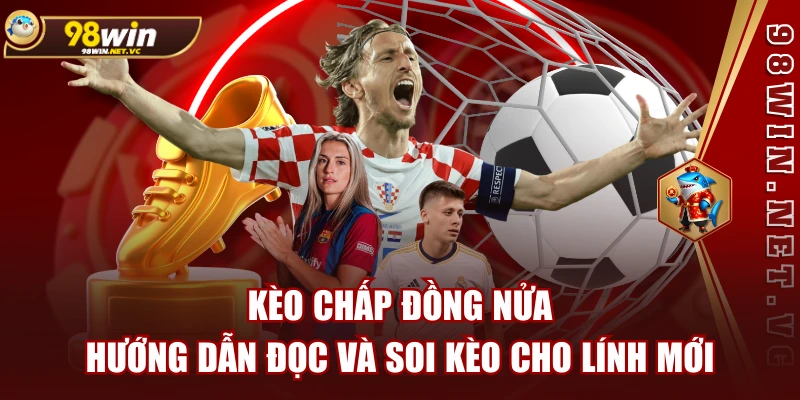 Kèo Chấp Đồng Nửa | Hướng Dẫn Đọc Và Soi Kèo Cho Lính Mới