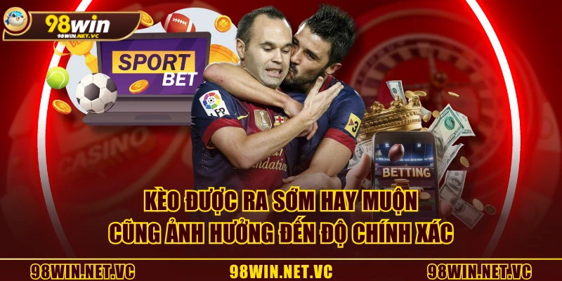 Kèo được ra sớm hay muộn cũng ảnh hưởng đến độ chính xác