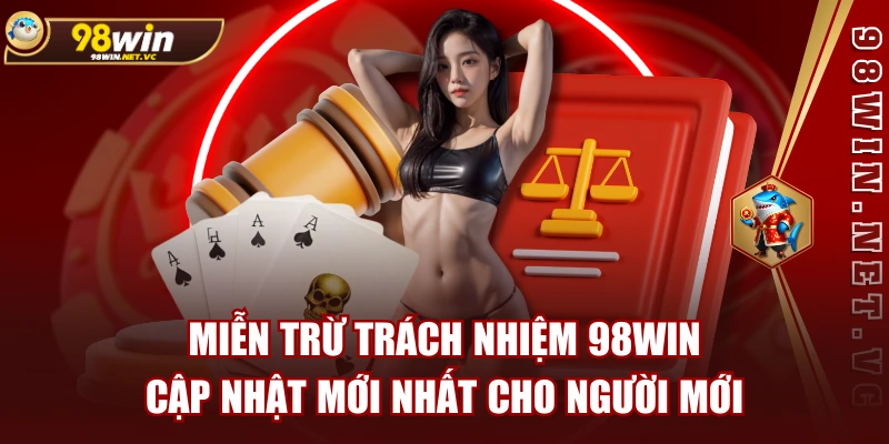 Miễn Trừ Trách Nhiệm 98WIN - Cập Nhật Mới Nhất Cho Người Mới