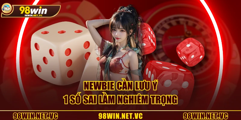 Newbie cần lưu ý 1 số sai lầm nghiêm trọng