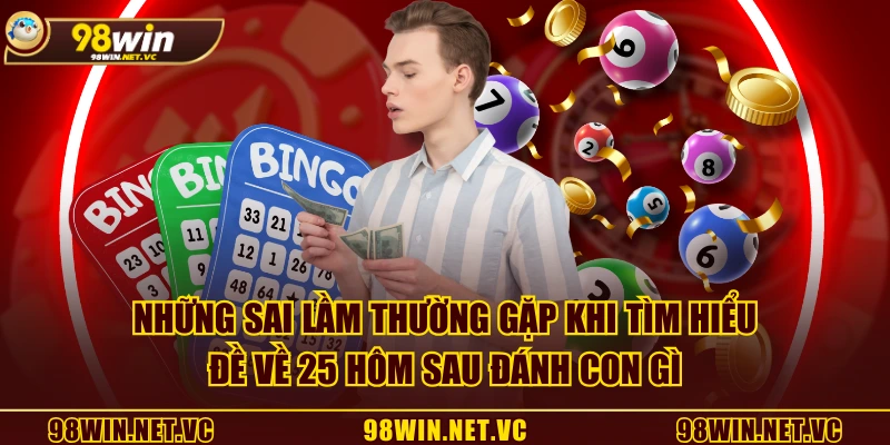 Những sai lầm thường gặp khi tìm hiểu đề về 25 hôm sau đánh con gì