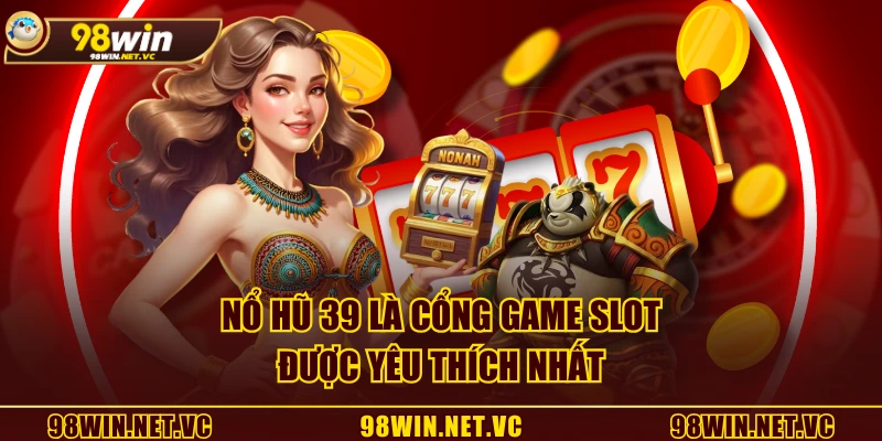 Nổ Hũ 39 là cổng game slot được yêu thích nhất