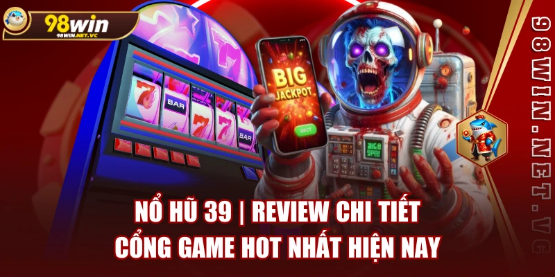 Nổ Hũ 39 | Review Chi Tiết Cổng Game Hot Nhất Hiện Nay