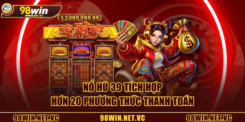Nổ Hũ 39 tích hợp hơn 20 phương thức thanh toán