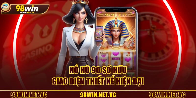 Nổ Hũ 90 sở hữu giao diện thiết kế hiện đại