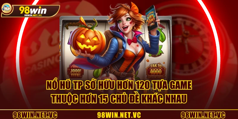 Nổ Hũ TP sở hữu  hơn 120 tựa game thuộc hơn 15 chủ đề khác nhau
