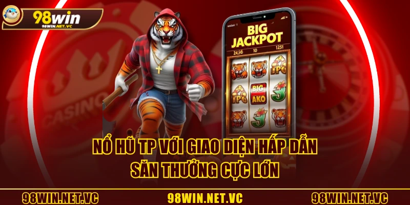 Nổ Hũ TP với giao diện hấp dẫn, săn thưởng cực lớn