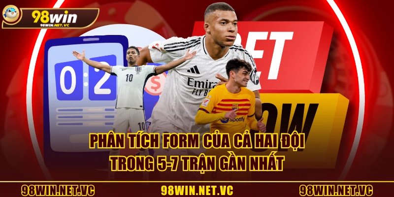 Phân tích form của cả hai đội trong 5-7 trận gần nhất