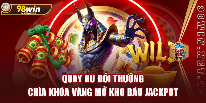 Quay Hũ Đổi Thưởng: Chìa Khóa Vàng Mở Kho Báu Jackpot