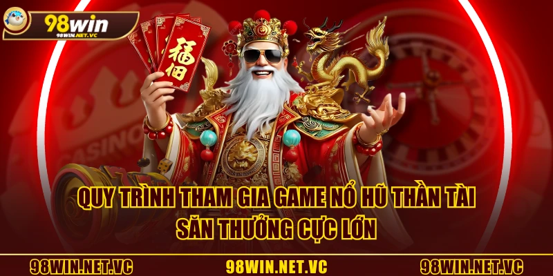 Quy trình tham gia game Nổ Hũ Thần Tài săn thưởng cực lớn