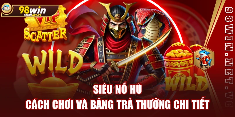 Siêu Nổ Hũ | Cách Chơi Và Bảng Trả Thưởng Chi Tiết