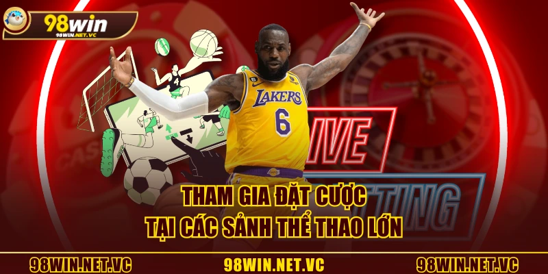 Tham gia đặt cược tại các sảnh thể thao lớn