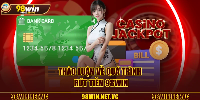 Thảo luận về quá trình rút tiền 98WIN