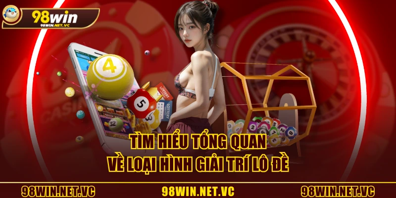 Tìm hiểu tổng quan về loại hình giải trí lô đề