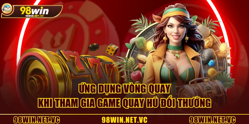 Ứng dụng vòng quay khi tham gia game Quay Hũ Đổi Thưởng