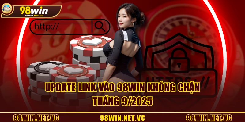 Update link vào 98WIN không chặn tháng 9/2025