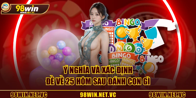 Ý nghĩa và xác định đề về 25 hôm sau đánh con gì